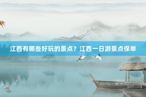 江西有哪些好玩的景点？江西一日游景点保举