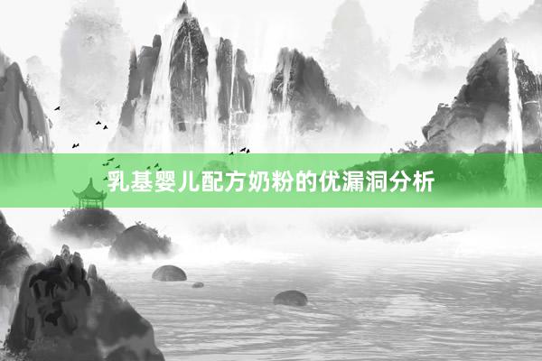 乳基婴儿配方奶粉的优漏洞分析