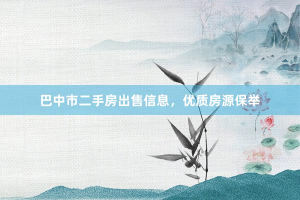 巴中市二手房出售信息，优质房源保举