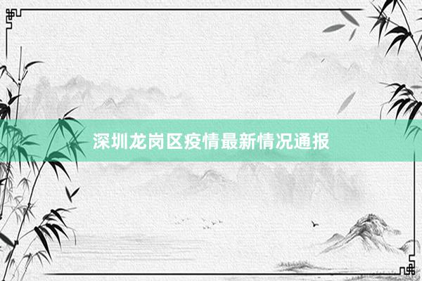 深圳龙岗区疫情最新情况通报